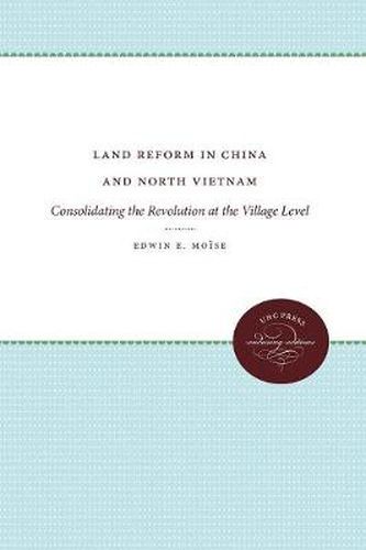 Cover image for Land Reform in China and North Vietnam: Consolidating the Revolution at the Village Level