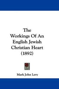 Cover image for The Workings of an English Jewish Christian Heart (1892)