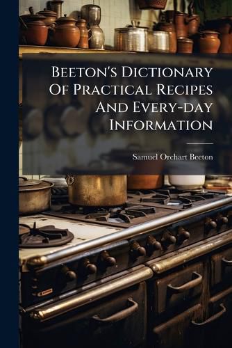 Cover image for Beeton's Dictionary Of Practical Recipes And Every-day Information