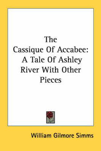 Cover image for The Cassique of Accabee: A Tale of Ashley River with Other Pieces