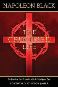 Cover image for The Crucified Life: Embracing the Cross in a Self-Indulgent Age