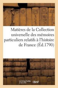 Cover image for Matieres de la Collection Universelle Des Memoires Particuliers Relatifs A l'Histoire de France T01