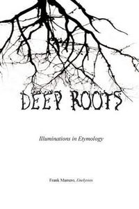 Cover image for Deep Roots: Illuminations in Etymology