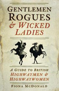 Cover image for Gentlemen Rogues and Wicked Ladies: A Guide to British Highwaymen and Highwaywomen