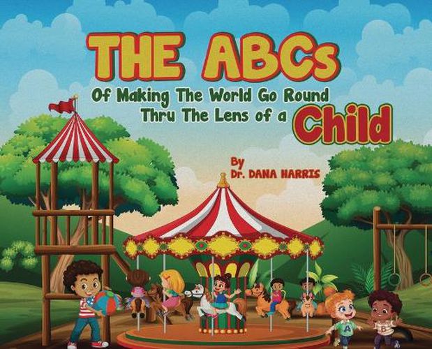 Cover image for The ABCs of Making the World Go Round Thru the Lens of a Child