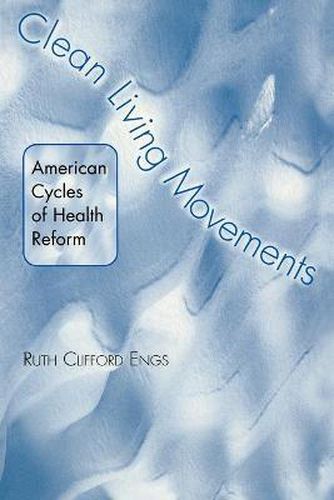 Cover image for Clean Living Movements: American Cycles of Health Reform