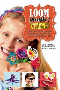 Cover image for Loom Magic Xtreme!: 25 Spectacular, Never-Before-Seen Designs for Rainbows of Fun