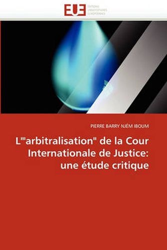 Cover image for L' Arbitralisation  de La Cour Internationale de Justice: Une Tude Critique