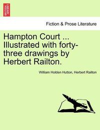Cover image for Hampton Court ... Illustrated with Forty-Three Drawings by Herbert Railton.