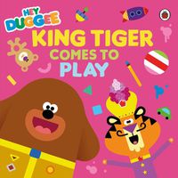 Cover image for Hey Duggee: King Tiger Comes to Play