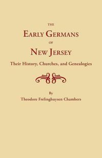 Cover image for The Early Germans of New Jersey, Their History, Churches and Genealogies