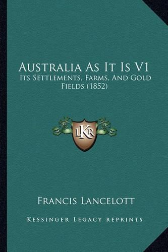 Cover image for Australia as It Is V1: Its Settlements, Farms, and Gold Fields (1852)