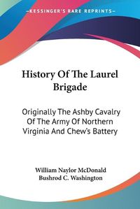 Cover image for History of the Laurel Brigade: Originally the Ashby Cavalry of the Army of Northern Virginia and Chew's Battery