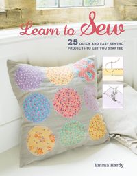 Cover image for Learn to Sew: 25 Quick and Easy Sewing Projects to Get You Started