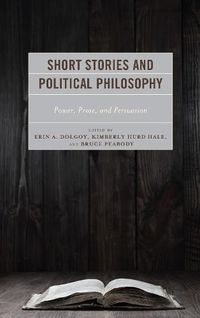 Cover image for Short Stories and Political Philosophy: Power, Prose, and Persuasion