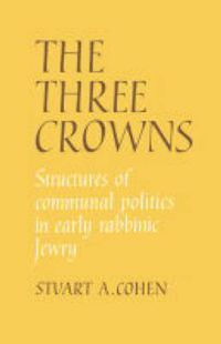 Cover image for The Three Crowns: Structures of Communal Politics in Early Rabbinic Jewry