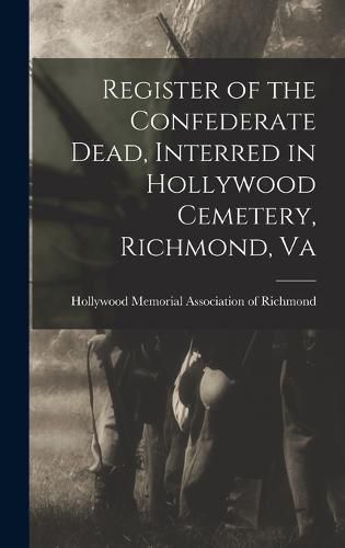 Cover image for Register of the Confederate Dead, Interred in Hollywood Cemetery, Richmond, Va