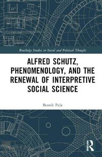 Cover image for Alfred Schutz, Phenomenology, and the Renewal of Interpretive Social Science