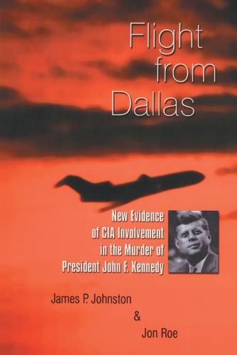 Flight from Dallas: New Evidence of CIA Involvement in the Murder of President John F. Kennedy