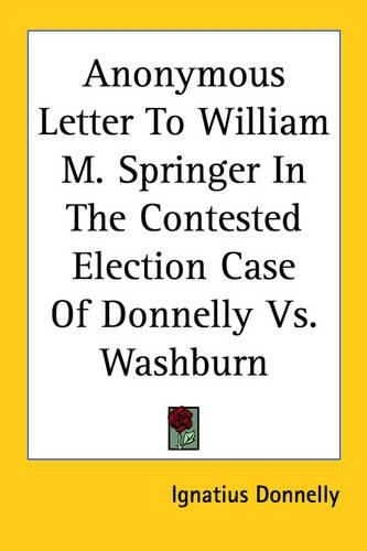 Cover image for Anonymous Letter To William M. Springer In The Contested Election Case Of Donnelly Vs. Washburn