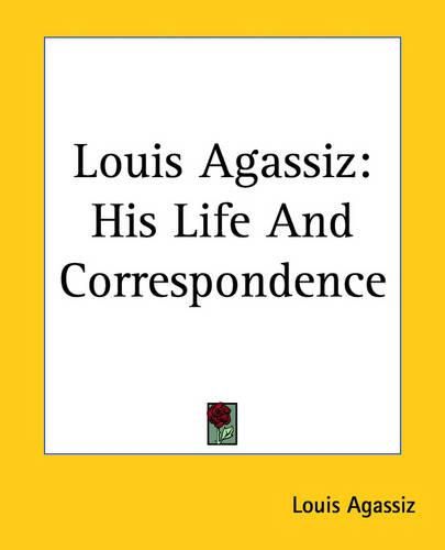 Cover image for Louis Agassiz: His Life And Correspondence