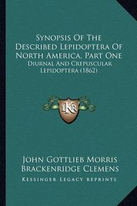 Cover image for Synopsis of the Described Lepidoptera of North America, Part One: Diurnal and Crepuscular Lepidoptera (1862)