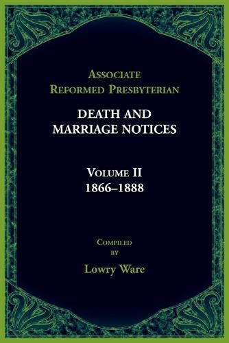 Cover image for Associated Reformed Presbyterian Death And Marriage Notices Volume II: 1866-1888