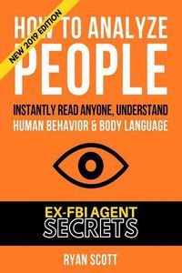 Cover image for How To Analyze People: Increase Your Emotional Intelligence Using Ex-FBI Secrets, Understand Body Language, Personality Types, and Speed Read People Through Proven Psychology