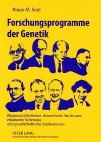 Cover image for Forschungsprogramme Der Genetik: Wissenschaftstheorie, Theoretische Strukturen, Erklaerende Schemata Und Gesellschaftliche Implikationen