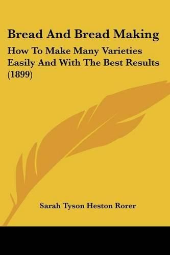 Bread and Bread Making: How to Make Many Varieties Easily and with the Best Results (1899)