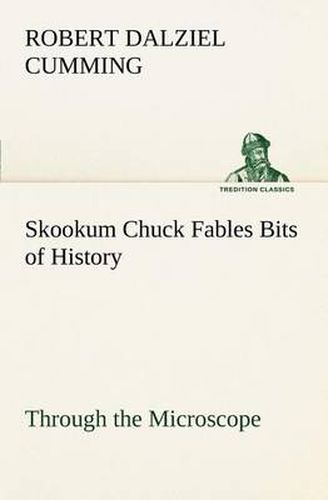 Cover image for Skookum Chuck Fables Bits of History, Through the Microscope