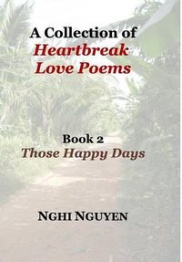 Cover image for A Collection of Heartbreak Love Poems Book 2 Those Happy Days