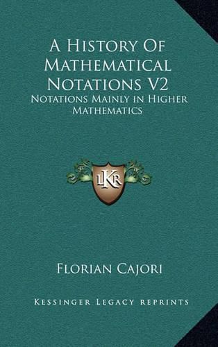 Cover image for A History of Mathematical Notations V2: Notations Mainly in Higher Mathematics