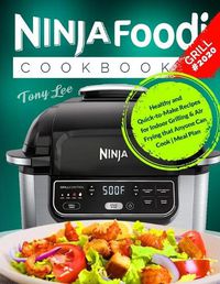 Cover image for Ninja Foodi Grill Cookbook #2020: Healthy and Quick-to-Make Recipes for Indoor Grilling & Air Frying that Anyone Can Cook Meal Plan