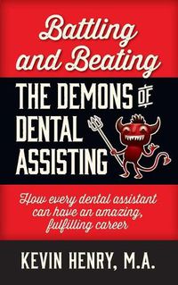 Cover image for Battling and Beating the Demons of Dental Assisting: How Every Dental Assistant Can Have an Amazing, Fulfilling Career