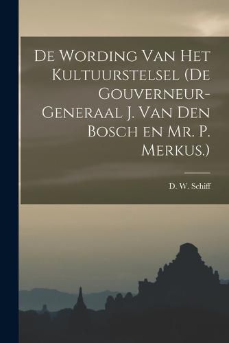 De Wording van Het Kultuurstelsel (de Gouverneur-Generaal J. van den Bosch en Mr. P. Merkus.)