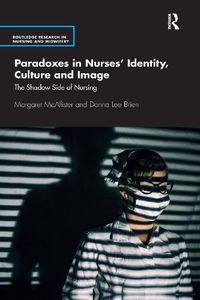Cover image for Paradoxes in Nurses' Identity, Culture and Image: The Shadow Side of Nursing