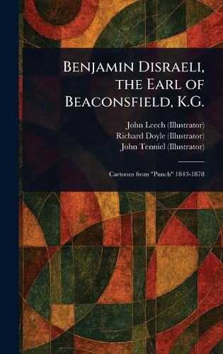 Cover image for Benjamin Disraeli, the Earl of Beaconsfield, K.G.
