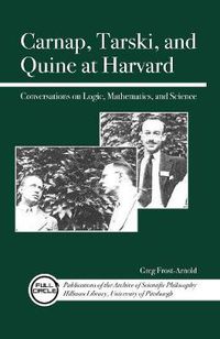 Cover image for Carnap, Tarski, and Quine at Harvard: Conversations on Logic, Mathematics, and Science