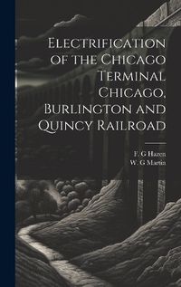 Cover image for Electrification of the Chicago Terminal Chicago, Burlington and Quincy Railroad