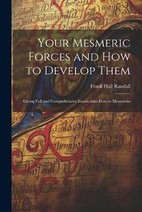 Cover image for Your Mesmeric Forces and How to Develop Them