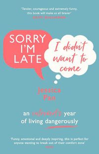Cover image for Sorry I'm Late, I Didn't Want to Come: An Introvert's Year of Living Dangerously