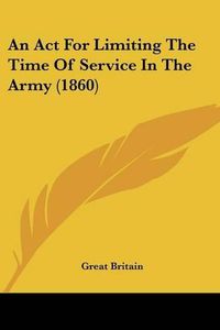 Cover image for An ACT for Limiting the Time of Service in the Army (1860)