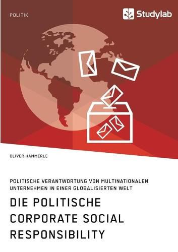 Cover image for Die politische Corporate Social Responsibility. Politische Verantwortung von multinationalen Unternehmen in einer globalisierten Welt