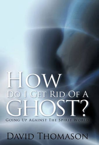 Cover image for How Do I Get Rid Of a Ghost?: Going Up Against The Spirit World