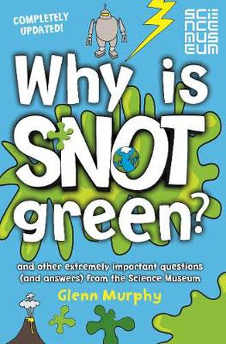 Cover image for Why is Snot Green?: And Other Extremely Important Questions (and Answers) from the Science Museum