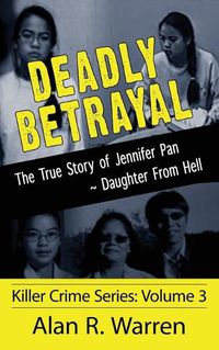 Cover image for Deadly Betrayal; The True Story of Jennifer Pan Daughter from Hell