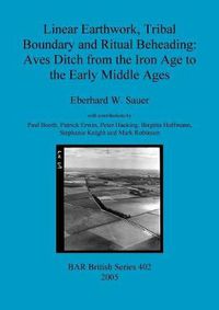 Cover image for Linear Earthwork Tribal Boundary and Ritual Beheading: Aves Ditch from the Iron Age to the Early Middle Ages