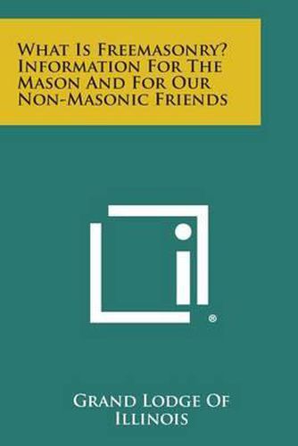 Cover image for What Is Freemasonry? Information for the Mason and for Our Non-Masonic Friends