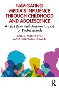 Cover image for Navigating Media's Influence Through Childhood and Adolescence: A Question and Answer Guide for Professionals